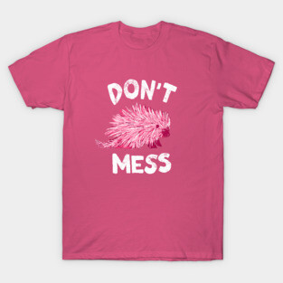 Don't Mess with the Porcupine - Pink T-Shirt