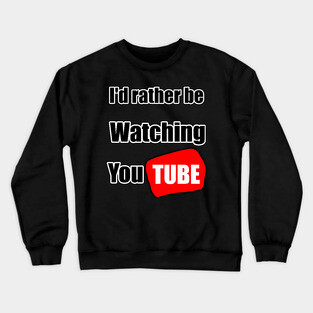 I'd rather be watching YouTube Crewneck Sweatshirt