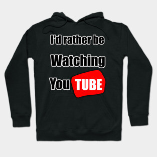 I'd rather be watching YouTube Hoodie