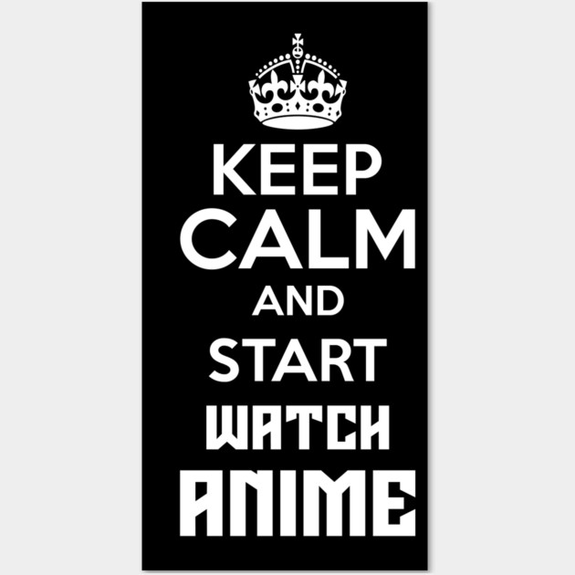 Keep Calm And Watch Anime Funny Memes Wall Art by DrollDrifter