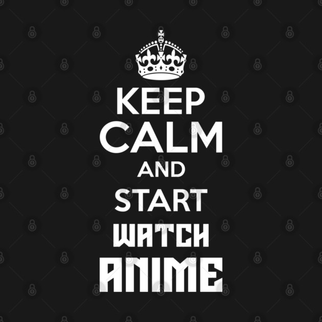 Keep Calm And Watch Anime Funny Memes by DrollDrifter