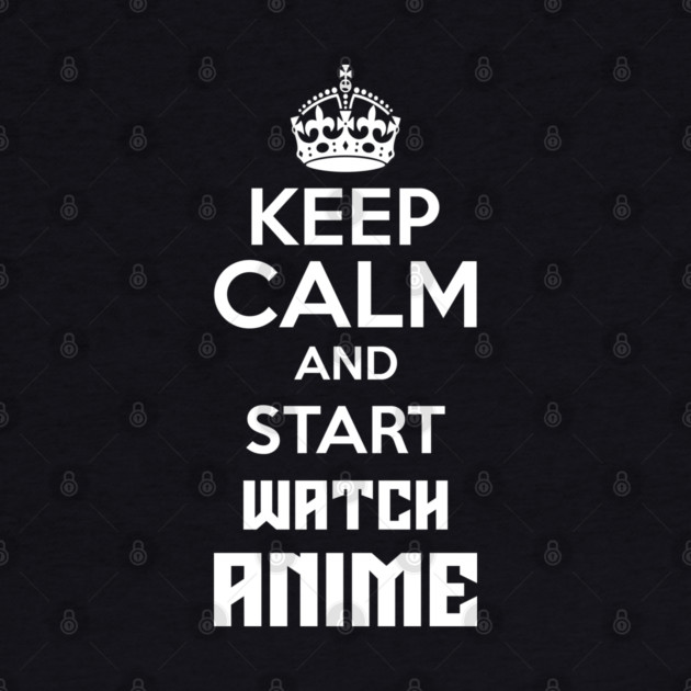 Keep Calm And Watch Anime Funny Memes by DrollDrifters