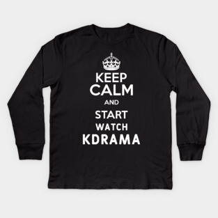 Keep Calm And Start Watch Kdrama Funny Memes Kids Long Sleeve T-Shirt