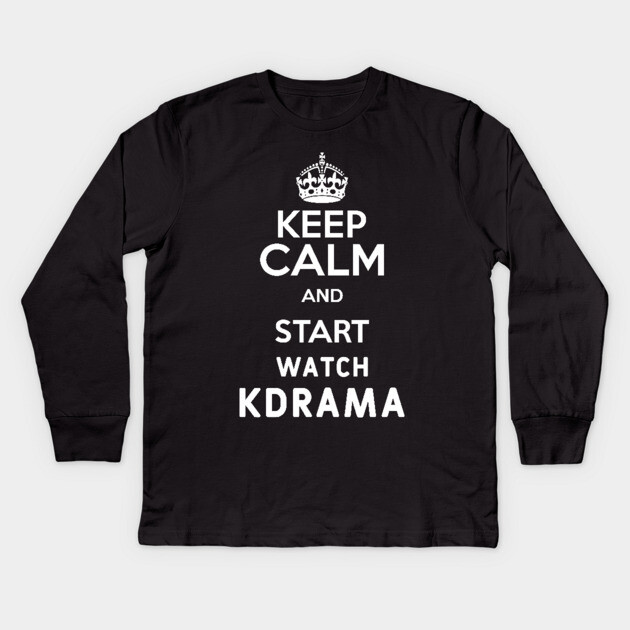 Keep Calm And Start Watch Kdrama Funny Memes Kids Long Sleeve T-Shirt by DrollDrifter