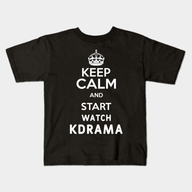 Keep Calm And Start Watch Kdrama Funny Memes Kids T-Shirt by DrollDrifter