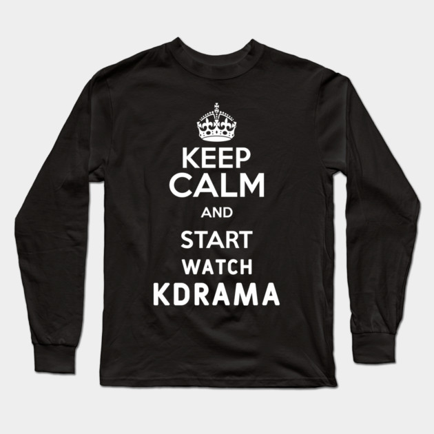 Keep Calm And Start Watch Kdrama Funny Memes Long Sleeve T-Shirt by DrollDrifter