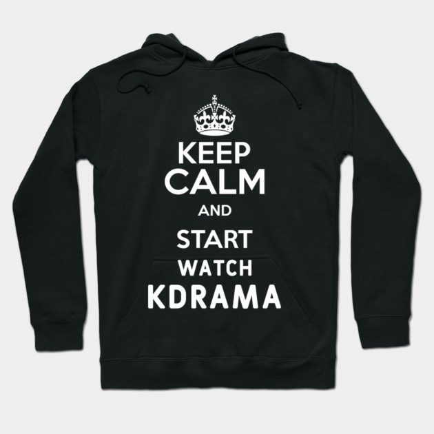 Keep Calm And Start Watch Kdrama Funny Memes Hoodie by DrollDrifter