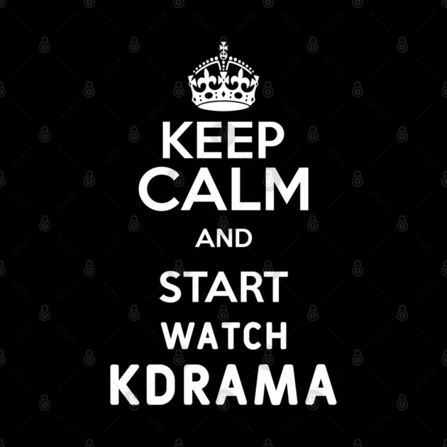 Keep Calm And Start Watch Kdrama Funny Memes by DrollDrifter