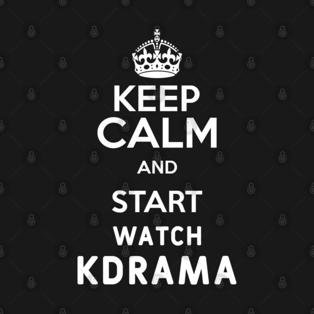 Keep Calm And Start Watch Kdrama Funny Memes by DrollDrifter