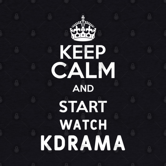 Keep Calm And Start Watch Kdrama Funny Memes by DrollDrifters