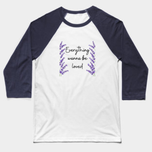 Everything wanna be loved Baseball T-Shirt