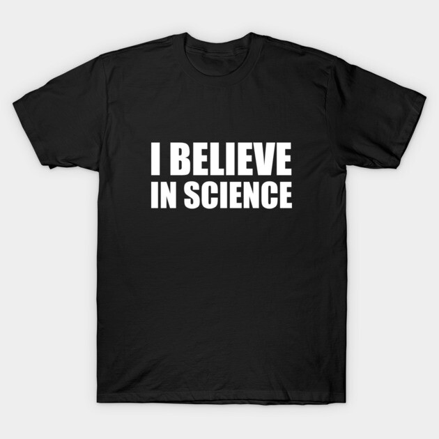 I Believe in Science T-Shirt by nyah14
