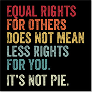 Equal rights for others does not mean less rights for you its not pie Posters and Art