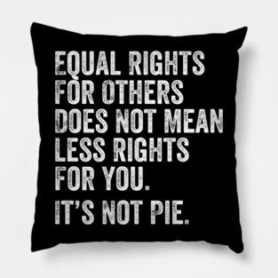 equal rights for others does not mean less rights for you its not pie Pillow