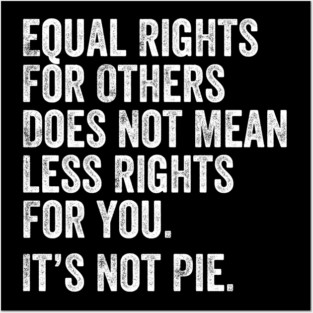 equal rights for others does not mean less rights for you its not pie Posters and Art