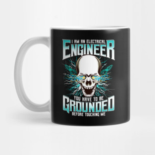 I Am An Electrical Engineer You Have To Be Grounded Before Touching Me Mug