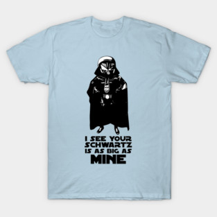 I See Your Schwartz is as Big as Mine T-Shirt