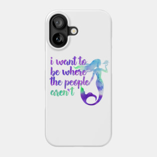 I Want to Be Where the People... Aren't Mermaid Phone Case