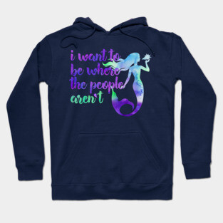 I Want to Be Where the People... Aren't Mermaid Hoodie