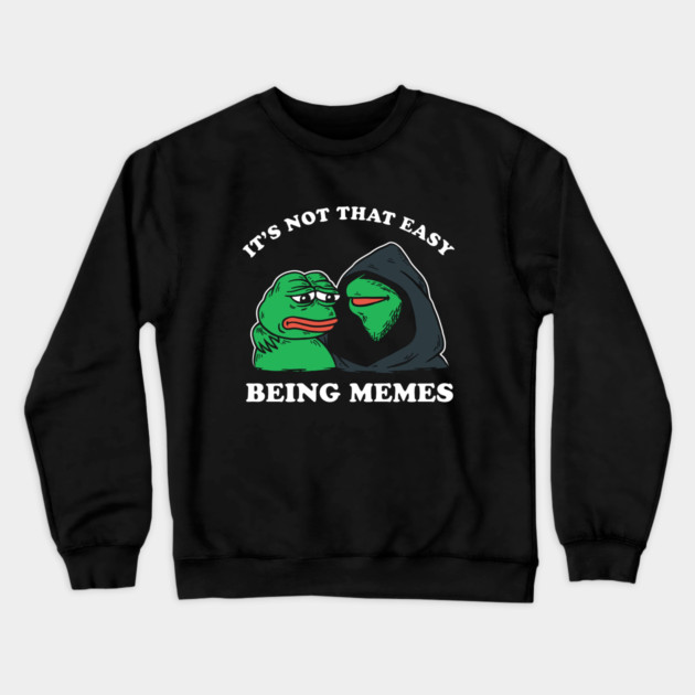 It's Not That Easy Being Memes Crewneck Sweatshirt by dumbshirts