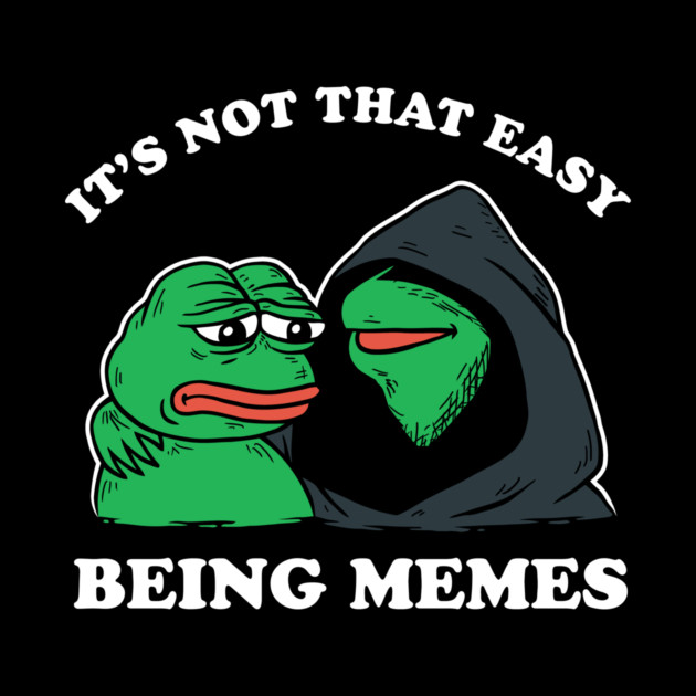 It's Not That Easy Being Memes by dumbshirts