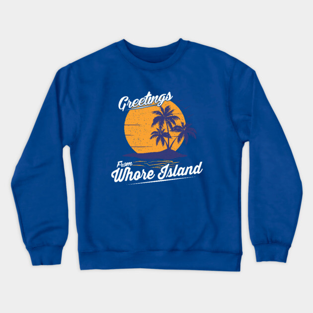 Greetings From Whore Island Crewneck Sweatshirt by dumbshirts