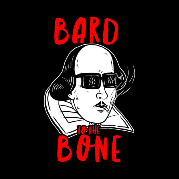Bard To The Bone Shakespeare by dumbshirts