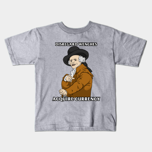 Disregard Wenches Acquire Currency Kids T-Shirt by dumbshirts