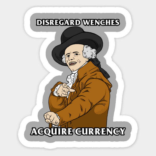 Disregard Wenches Acquire Currency Sticker by dumbshirts