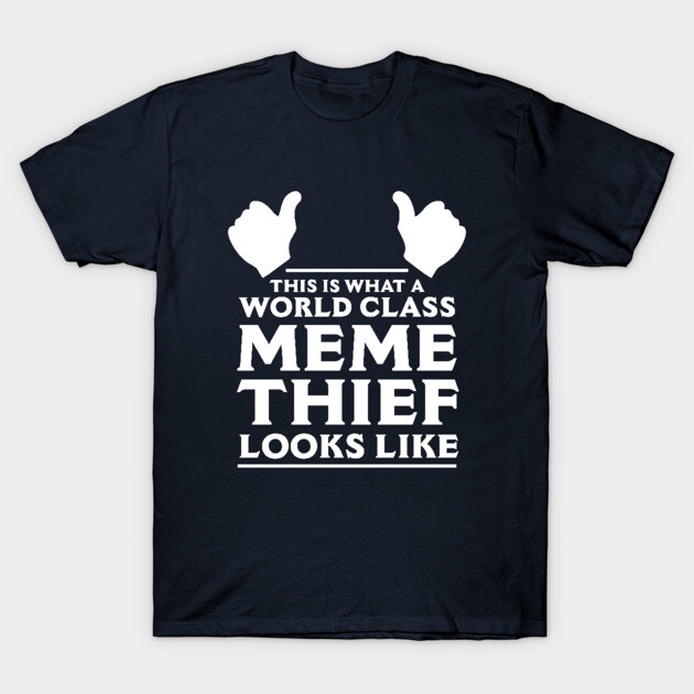Meme Thief T-Shirt by dumbshirts