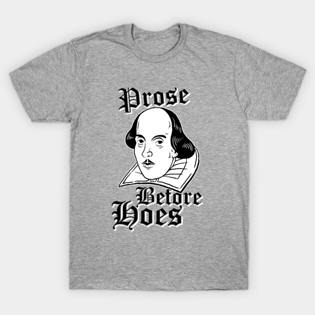 Prose Before Hoes T-Shirt by dumbshirts