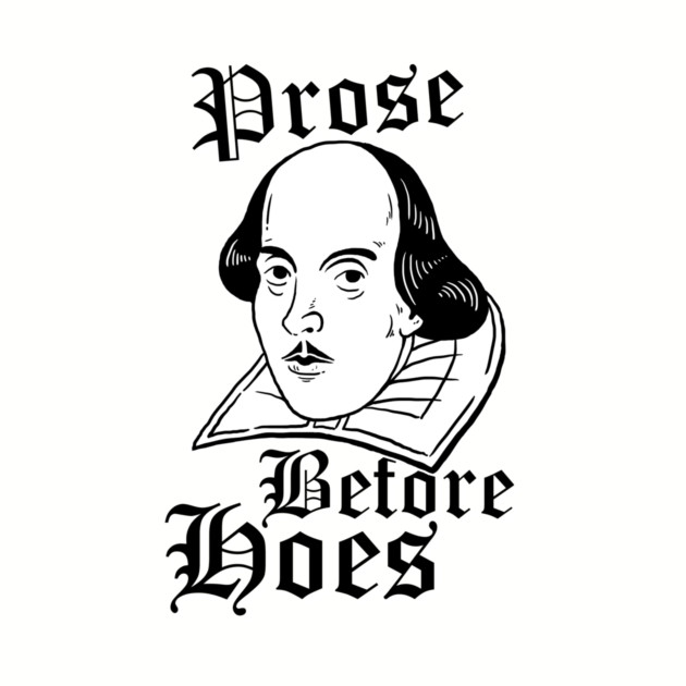 Prose Before Hoes by dumbshirts