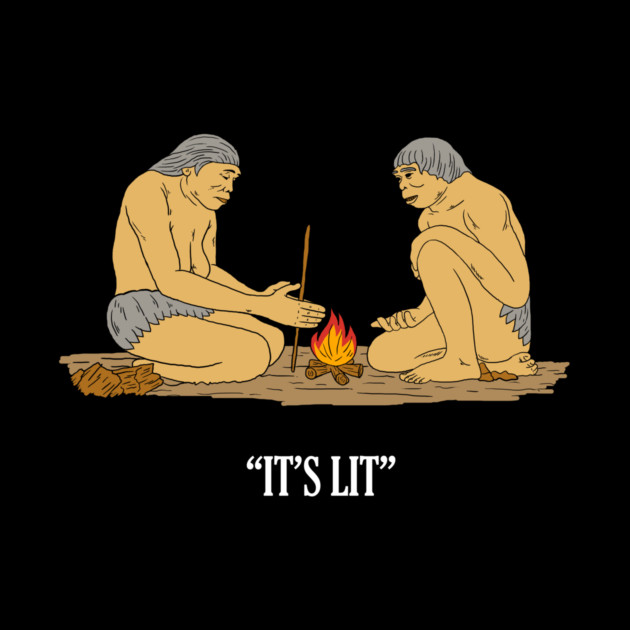 It's Lit Caveman Fire by dumbshirts