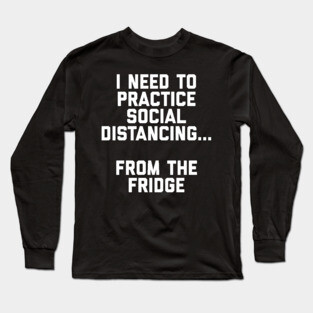 Social Distance from the Fridge Long Sleeve T-Shirt