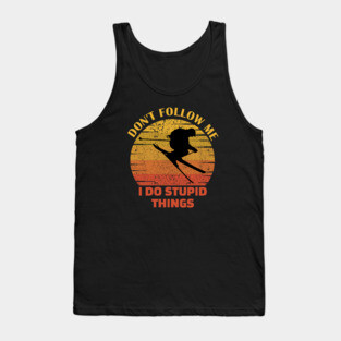 Dont follow me I do stupid things..skiing lovers gift Tank Top