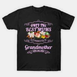 Only The Best Mums Get Promoted To Grandmother Gift T-Shirt