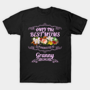 Only The Best Mums Get Promoted To Granny Gift T-Shirt