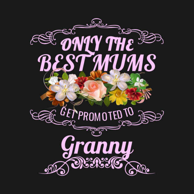 Only The Best Mums Get Promoted To Granny Gift by HT_Merchant