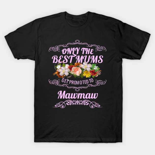 Only The Best Mums Get Promoted To Mawmaw Gift T-Shirt by HT_Merchant