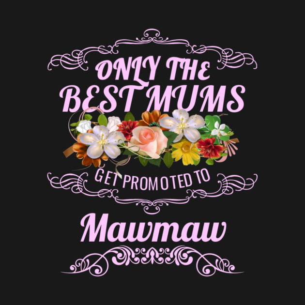 Only The Best Mums Get Promoted To Mawmaw Gift by HT_Merchant