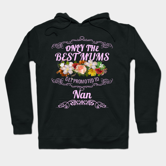 Only The Best Mums Get Promoted To Nan Gift Hoodie by HT_Merchant
