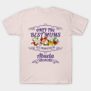 Only The Best Mums Get Promoted To Abuela Gift T-Shirt