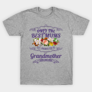 Only The Best Mums Get Promoted To Grandmother Gift T-Shirt