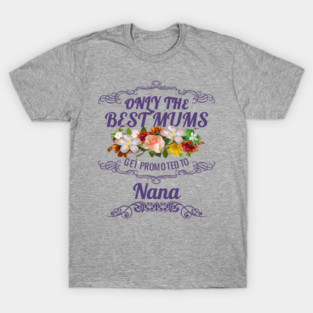 Only The Best Mums Get Promoted To Nana Gift From Son Or Daughter T-Shirt