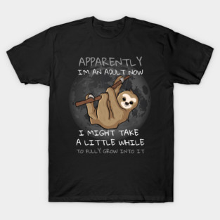 Apparently I'm An Adult Now - Funny Sloth Design T-Shirt