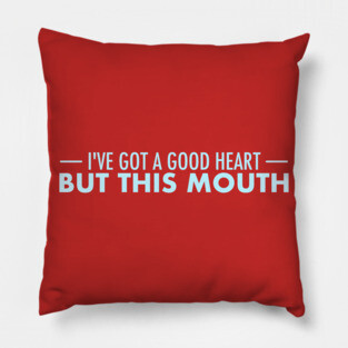 I Have a Good Heart, But This Mouth... Pillow