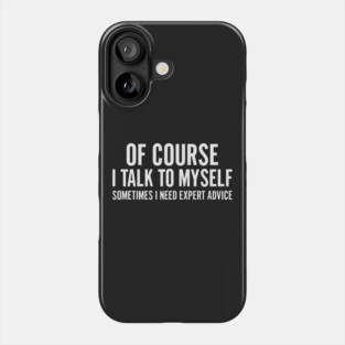 Of Course I Talk To Myself – Sometimes I Need Expert Advice Phone Case