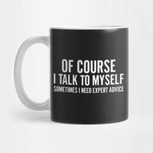 Of Course I Talk To Myself – Sometimes I Need Expert Advice Mug