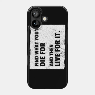 Find What You'd Die For And Then Live For It Phone Case