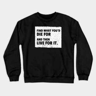 Find What You'd Die For And Then Live For It Crewneck Sweatshirt